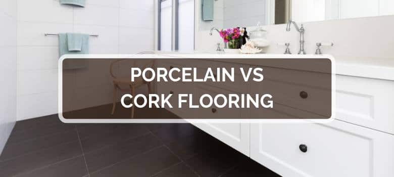 Porcelain vs Cork Flooring